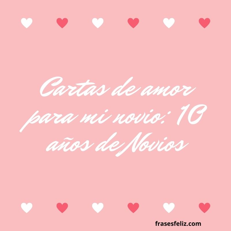 Cartas de amor para mi novio 10 años de Novios  Frases Feliz Cumpleaños